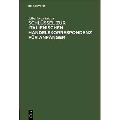 Schlüssel zur italienischen Handelskorrespondenz für Anfänger, Gebundene Ausgabe von Alberto de Beaux, De Gruyter, 978-3-11-268697-3