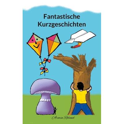 Fantastische Kurzgeschichten, Taschenbuch von Armin Roland, BoD – Books on Demand, 978-3-695-13276-8