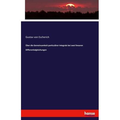 Über die Gemeinsamkeit particulärer Integrale bei zwei linearen Differentialgleichungen, Taschenbuch von Gustav Escherich, Hansebooks,