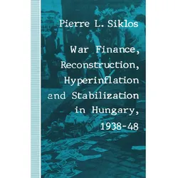 War Finance, Reconstruction, Hyperinflation and Stabilization in Hungary, 1938-48, Fachbücher von Pierre L Siklos