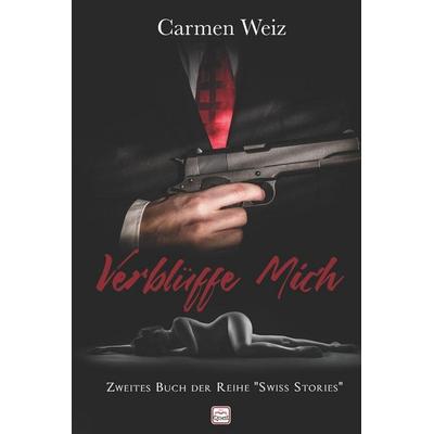 Verblüffe Mich (Zweites Buch der Reihe 'Swiss Stories'); Taschenbuch von Carmen Weiz, Createspace Independent Publishing Platform