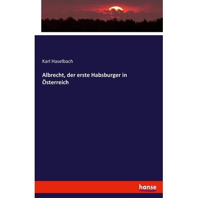 Albrecht, der erste Habsburger in Österreich, Taschenbuch von Karl Haselbach, Hansebooks, 978-3-7436-6269-8