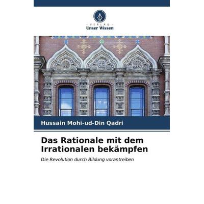 Das Rationale mit dem Irrationalen bekämpfen, Taschenbuch von Hussain Mohi-ud-Din Qadri, Verlag Unser Wissen, 978-620-7-09518-6