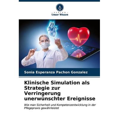 Klinische Simulation als Strategie zur Verringerung unerwünschter Ereignisse, Taschenbuch von Sonia Esperanza Pachón González, Verlag Unser Wissen,
