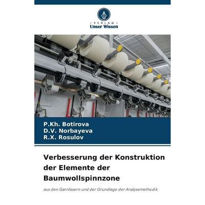Verbesserung der Konstruktion der Elemente der Baumwollspinnzone, Taschenbuch von P. Kh. Botirova,D. V. Norbayeva,R. X. Rosulov, Verlag Unser Wissen,