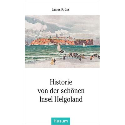 Historie von der schönen Insel Helgoland, Taschenbuch von James Krüss, Husum Druck- und Verlagsgesellschaft, 978-3-89876-764-4