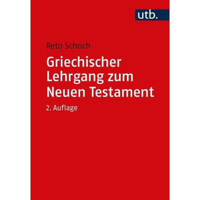 Griechischer Lehrgang zum Neuen Testament, Taschenbuch von Reto Schoch, Utb GmbH, 978-3-8252-3828-5