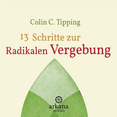 13 Schritte zur radikalen Vergebung - Colin C. Tipping, CD, 9783442335947