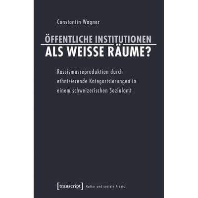 Öffentliche Institutionen als weiße Räume?, Taschenbuch von Constantin Wagner, Transcript, 978-3-8376-3950-6