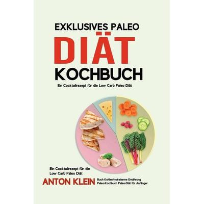 EXKLUSIVES PALEO-DIÄT-KOCHBUCH, Taschenbuch von Anton Klein, Independently Published