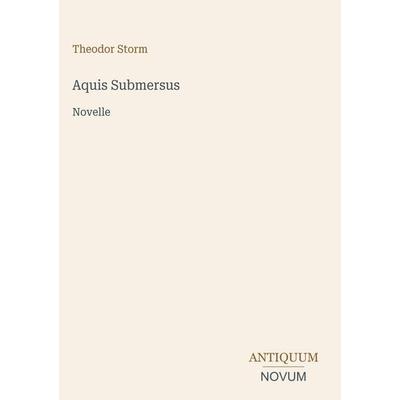 Aquis Submersus, Gebundene Ausgabe von Theodor Storm, Antiquum Novum Verlag, 978-3-387-52293-8