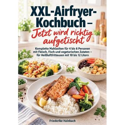 XXL-Airfryer-Kochbuch - Jetzt wird richtig aufgetischt, Taschenbuch von Friederike Hainbach, Bookmundo, 978-94-039-5150-8