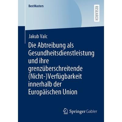 Die Abtreibung als Gesundheitsdienstleistung und ihre grenzüberschreitende (Nicht-)Verfügbarkeit innerhalb der Europäischen Union, Taschenbuch von