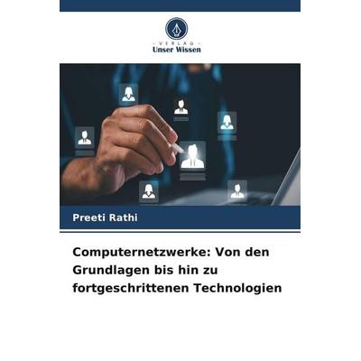 Computernetzwerke: Von den Grundlagen bis hin zu fortgeschrittenen Technologien, Taschenbuch von Preeti Rathi, Verlag Unser Wissen