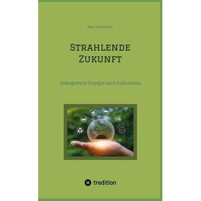 Strahlende Zukunft, Taschenbuch von Stan Zucnecker, Tredition, 978-3-384-04503-4