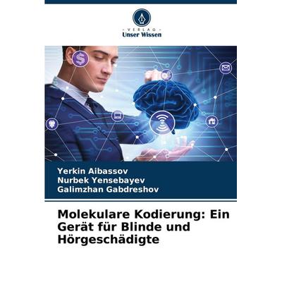 Molekulare Kodierung: Ein Gerät für Blinde und Hörgeschädigte, Taschenbuch von Yerkin Aibassov,Nurbek Yensebayev,Galimzhan Gabdreshov, Verlag Unser