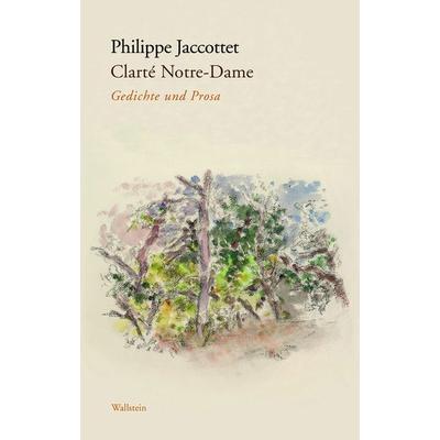 Clarté Notre-Dame, Gebundene Ausgabe von Philippe Jaccottet, Wallstein Erfolgstitel - Belletristik und Sachbuch, 978-3-8353-5090-8