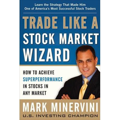 Trade Like a Stock Market Wizard: How to Achieve Super Performance in Stocks in Any Market, Gebundene Ausgabe von Mark Minervini, McGraw-Hill