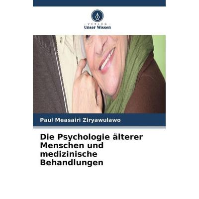 Die Psychologie älterer Menschen und medizinische Behandlungen, Taschenbuch von Paul Measairi Ziryawulawo, Verlag Unser Wissen