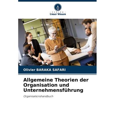 Allgemeine Theorien der Organisation und Unternehmensführung, Taschenbuch von Olivier Baraka Safari, Verlag Unser Wissen, 978-620-8-13528-7