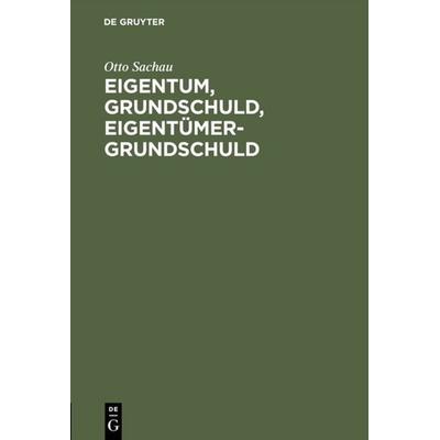 Eigentum, Grundschuld, Eigentümer-Grundschuld, Gebundene Ausgabe von Otto Sachau, De Gruyter, 978-3-11-111604-4