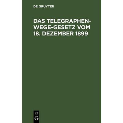 Das Telegraphenwege-Gesetz vom 18. Dezember 1899, Gebundene Ausgabe von , De Gruyter Mouton, 978-3-11-260493-9