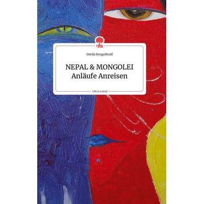 NEPAL und MONGOLEI Anläufe Anreisen. Life is a Story - story.one, Gebundene Ausgabe von Gerda Sengstbratl, Story.one publishing, 978-3-99087-359-5