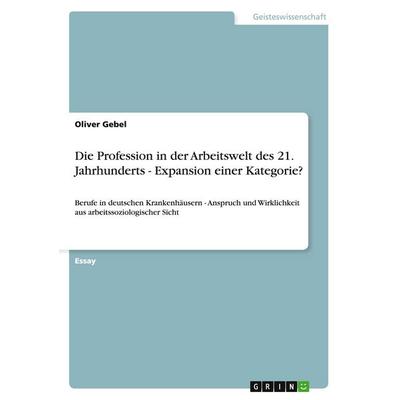 Die Profession in der Arbeitswelt des 21. Jahrhunderts - Expansion einer Kategorie?, Taschenbuch von Oliver Gebel, GRIN, 978-3-638-91782-7