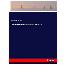 Occasional Sermons and Addresses, Belletristik von Samuel W Fisher