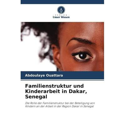 Familienstruktur und Kinderarbeit in Dakar, Senegal, Taschenbuch von Abdoulaye Ouattara, Verlag Unser Wissen, 978-620-6-29548-8