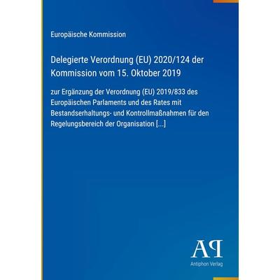 Delegierte Verordnung (EU) 2020/124 der Kommission vom 15. Oktober 2019, Gebundene Ausgabe von Europäische Kommission, Antiphon Verlag,