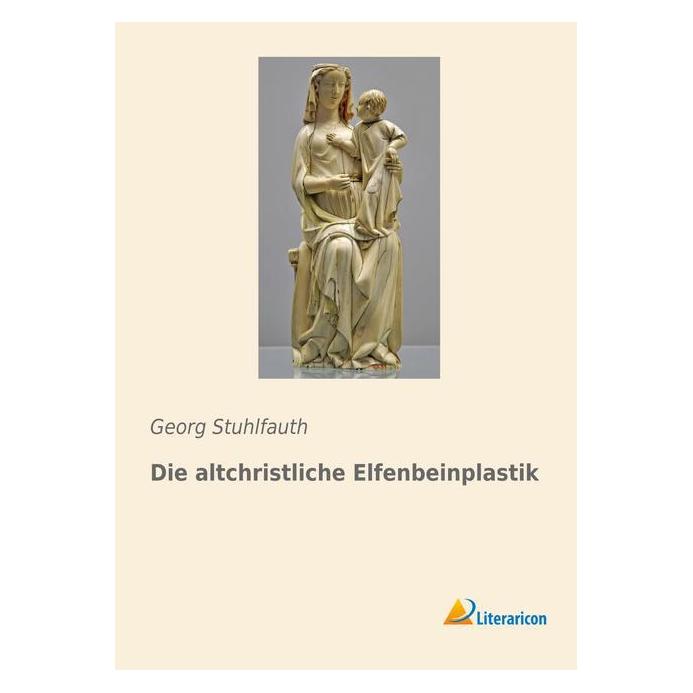 Literaricon Die altchristliche Elfenbeinplastik (Deutsch, Softcover, Georg Stuhlfauth) (55608189)