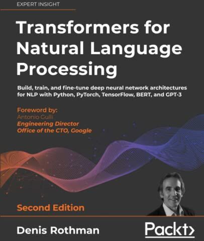 Denis Rothman - Transformers for Natural Language Processing: Build, train, and fine-tune deep neural network architectures for NLP with Python, PyTorch, TensorFlow, BERT, and GPT-3, 2nd Edition - Preis vom 09.10.2026 07:28:09 h