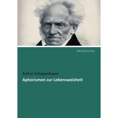 Aphorismen zur Lebensweisheit, Taschenbuch von Arthur Schopenhauer, Dearbooks, 978-3-95455-235-1