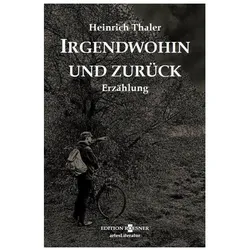 Irgendwohin und zurück, Belletristik von Heinrich Thaler