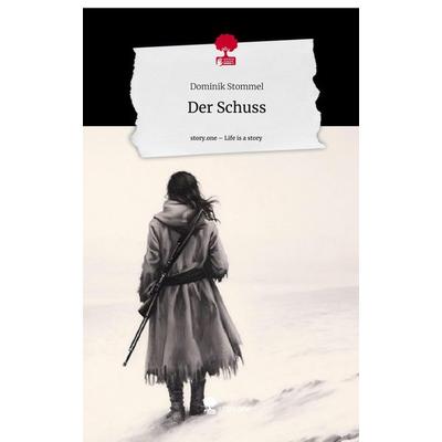 Der Schuss. Life is a Story - story.one, Gebundene Ausgabe von Dominik Stommel, Story.one publishing, 978-3-7108-3067-9