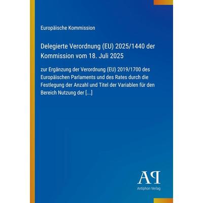Delegierte Verordnung (EU) 2025/1440 der Kommission vom 18. Juli 2025, Taschenbuch von Europäische Kommission, Antiphon Verlag, 978-3-387-95572-9