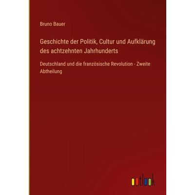 Geschichte der Politik, Cultur und Aufklärung des achtzehnten Jahrhunderts, Gebundene Ausgabe von Bruno Bauer, Outlook, 978-3-368-55481-1
