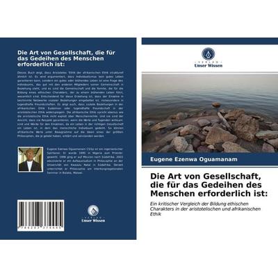 Die Art von Gesellschaft, die für das Gedeihen des Menschen erforderlich ist:, Taschenbuch von Eugene Ezenwa Oguamanam, Verlag Unser Wissen,