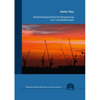 Datenbankgestützte Einsatzplanung von Turmdrehkranen, Taschenbuch von Stefan Tölle, Utzverlag GmbH, 978-3-8316-8593-6