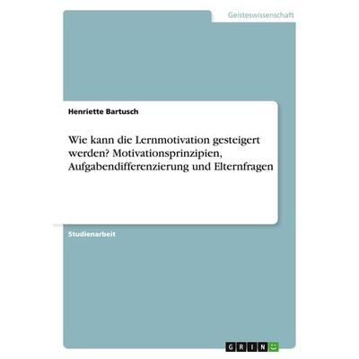 Wie kann die Lernmotivation gesteigert werden? Motivationsprinzipien, Aufgabendifferenzierung und Elternfragen, Taschenbuch von Henriette Bartusch,