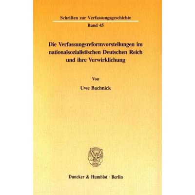 Die Verfassungsreformvorstellungen im nationalsozialistischen Deutschen Reich und ihre Verwirklichung., Taschenbuch von Uwe Bachnick, Duncker &