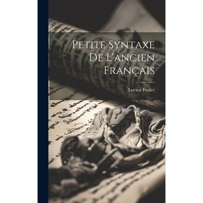 Petite syntaxe de l'ancien français, Gebundene Ausgabe von Lucien Foulet, Creative Media Partners, LLC, 978-1-02-017510-7