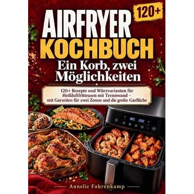 Airfryer-Kochbuch: Ein Korb, zwei Möglichkeiten, Taschenbuch von Annelie Fahrenkamp, Bookmundo, 978-94-039-4601-6