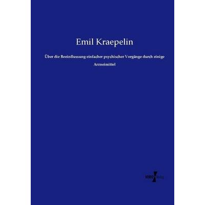 Über die Beeinflussung einfacher psychischer Vorgänge durch einige Arzneimittel, Taschenbuch von Emil Kraepelin, Vero Verlag, 978-3-7372-1664-7