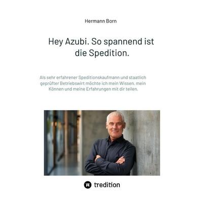 Hey Azubi. So spannend ist die Spedition., Taschenbuch von Hermann Born, Tredition, 978-3-384-41964-4