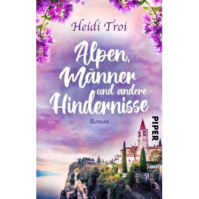 Alpen, Männer und andere Hindernisse, Taschenbuch von Heidi Troi, Piper Taschenbuch, 978-3-492-50593-2