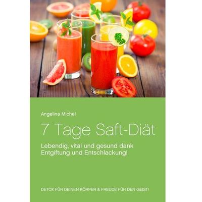 7 Tage Saft-Diät, Taschenbuch von Angelina Michel, BoD – Books on Demand, 978-3-7386-1620-0