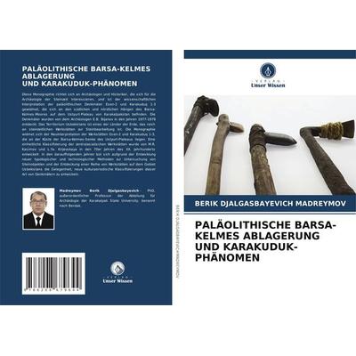 Paläolithische Bars¿-Kelmes Ablagerung und Karakuduk-Phänomen, Taschenbuch von Berik Djalgasbayevich Madreymov, Verlag Unser Wissen, 978-620-8-67964-4