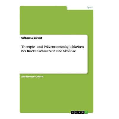 Therapie- und Präventionsmöglichkeiten bei Rückenschmerzen und Skoliose, Taschenbuch von Catharina Dietzel, GRIN, 978-3-668-89837-0